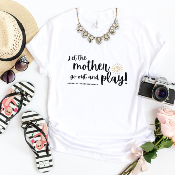 Let the mother go out and play! Tee