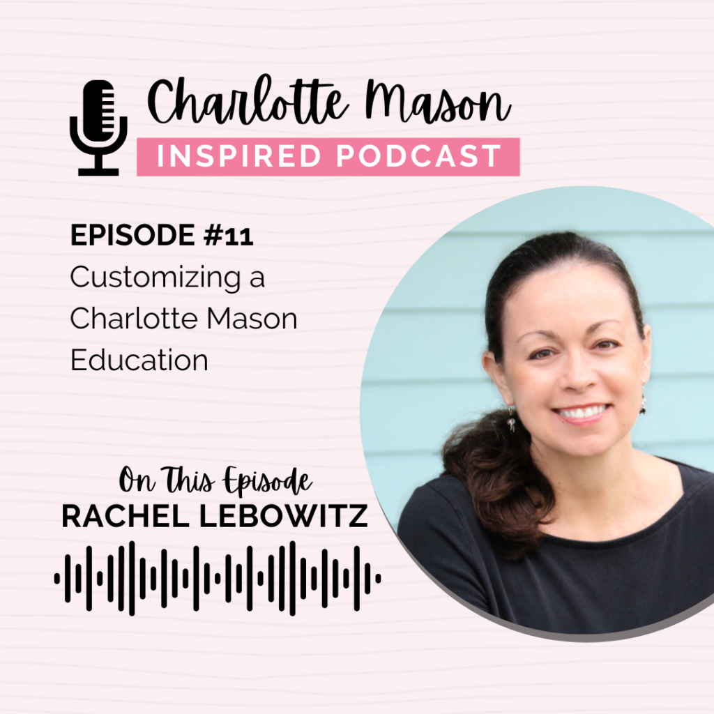 Customizing a Charlotte Mason Education: Adapting Principles for Modern Homeschooling Families with Rachel Lebowitz
